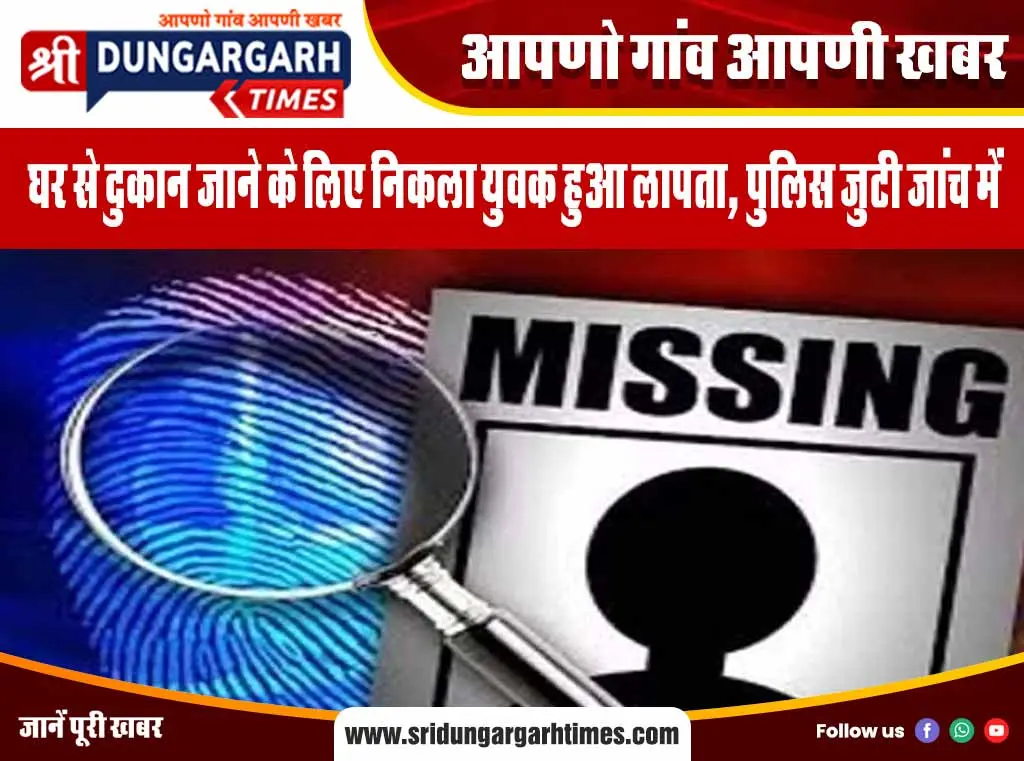 घर से दुकान जाने के लिए निकला युवक हुआ लापता, पुलिस जुटी जांच में