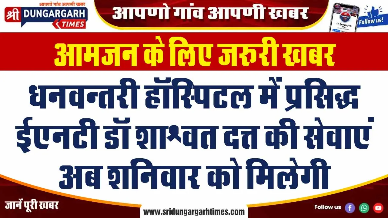 धनवन्तरी हॉस्पिटल में प्रसिद्ध ईएनटी डॉ शाश्वत दत्त की सेवाएं अब शनिवार को मिलेगी